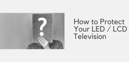 How to Protect Your LED / LCD Television